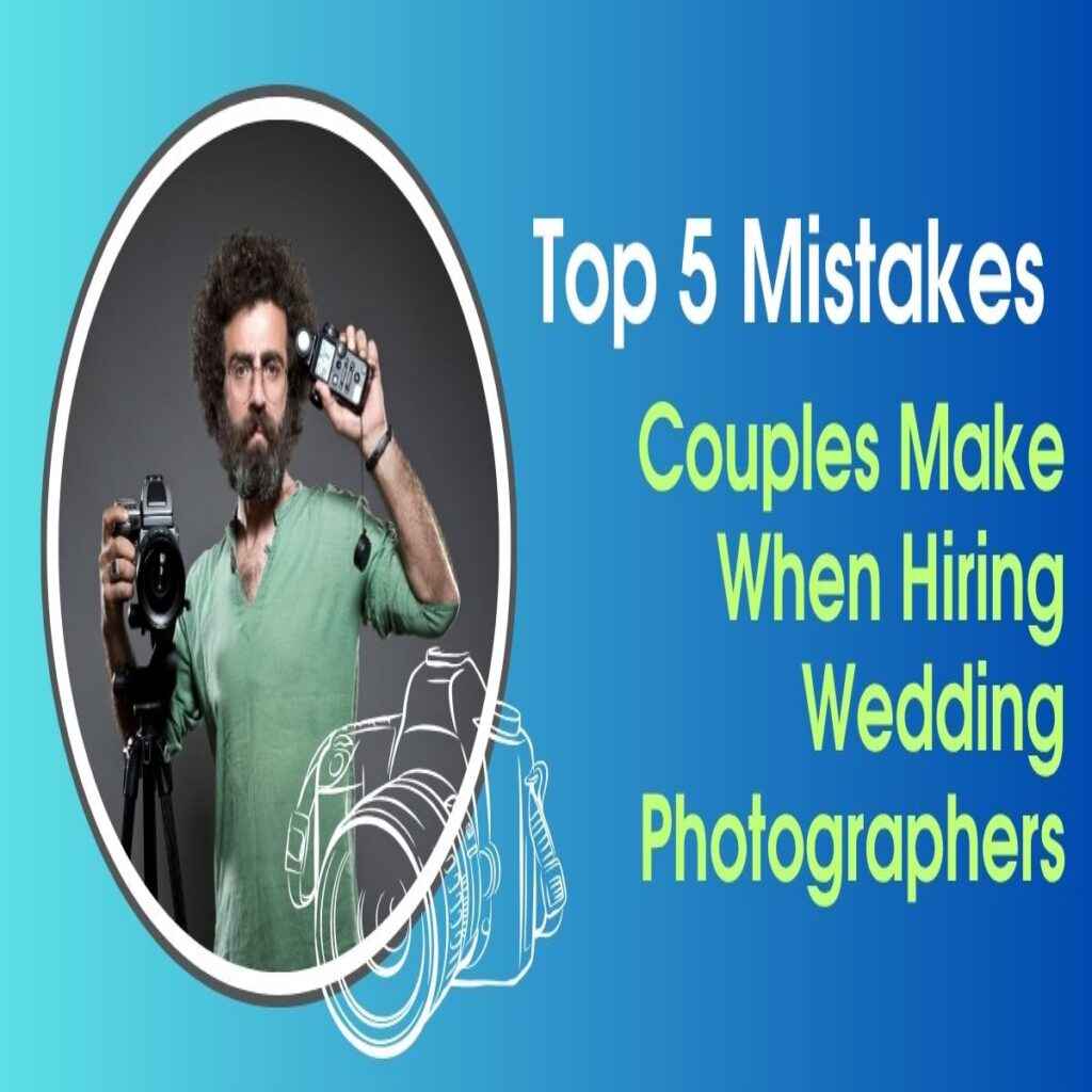 Top 5 Mistakes Couples Make When Hiring Wedding Photographers